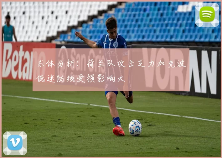 东体分析：荷兰队攻击乏力加克波低迷防线受损影响大